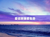 爱你就像爱生命