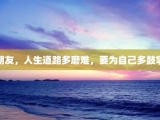 朋友，人生道路多磨难，要为自己多鼓掌
