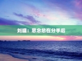 刘墉：思念总在分手后