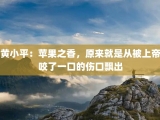 黄小平：苹果之香，原来就是从被上帝咬了一口的伤口飘出