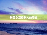 别醉心宣扬别人的恶名