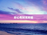 好心有时无好报