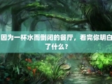 因为一杯水而倒闭的餐厅，看完你明白了什么？
