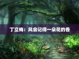 丁立梅：风会记得一朵花的香