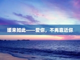 媛来如此——爱你，不再靠近你
