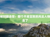 褚时健去世：那个不肯言败的风云人物走了