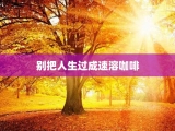 别把人生过成速溶咖啡