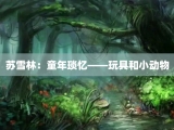 苏雪林：童年琐忆——玩具和小动物