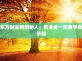 东方财富网创始人：创业者一定要学会示弱