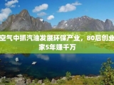 空气中抓汽油发展环保产业，80后创业家5年赚千万