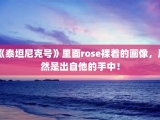《泰坦尼克号》里面rose裸着的画像，居然是出自他的手中！