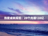 热爱成就辉煌：20个月赚130亿