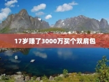 17岁赚了3000万买个双肩包