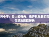 黄小平：最大的得失，也许就是聪明而智慧地选择得失
