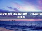 知乎那些简短深刻的回答，人生顿时顿悟许多