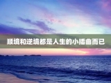 顺境和逆境都是人生的小插曲而已