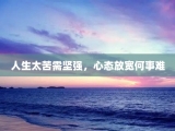 人生太苦需坚强，心态放宽何事难