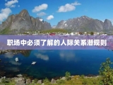 职场中必须了解的人际关系潜规则