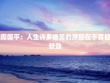 周国平：人生许多痛苦的原因在于盲目较劲