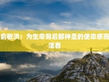 俞敏洪：为生命背后那神圣的使命感而活着