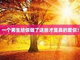 一个男生给你做了这些才是真的爱你！