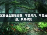 笑看红尘潮涨潮落，不关风月，不关沧桑，只关你我