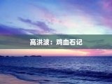 高洪波：鸡血石记