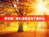 李汉荣：我们活着是为了做什么