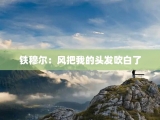 铁穆尔：风把我的头发吹白了