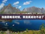 当最困难是时候，就是离成功不远了