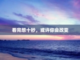 看完想十秒，或许你会改变