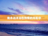 我永远沐浴在热情的光影中