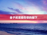 金子就埋藏在你的脚下