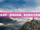 鲁赫男：坚持和执着，我的新东方情缘