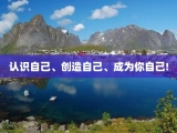 认识自己、创造自己、成为你自己!