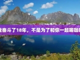 我奋斗了18年，不是为了和你一起喝咖啡