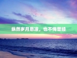 纵然岁月悲凉，也不悔曾经
