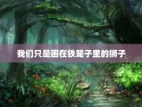 我们只是困在铁笼子里的狮子