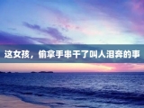 这女孩，偷拿手串干了叫人泪奔的事