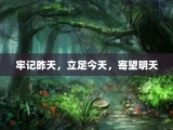 牢记昨天，立足今天，寄望明天