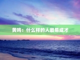 黄鸣：什么样的人最易成才