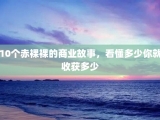 10个赤裸裸的商业故事，看懂多少你就收获多少
