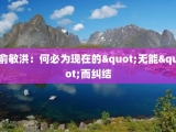 俞敏洪：何必为现在的"无能"而纠结