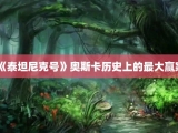 《泰坦尼克号》奥斯卡历史上的最大赢家