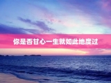 你是否甘心一生就如此地度过