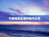 不要抱怨生活对你不公平