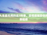 人生最无用的这7件事，会彻底摧毁你的幸福感