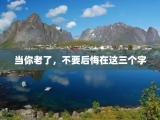 当你老了，不要后悔在这三个字