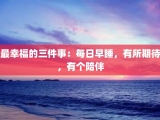 最幸福的三件事：每日早睡，有所期待，有个陪伴