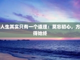 人生其实只有一个道理：莫忘初心，方得始终
